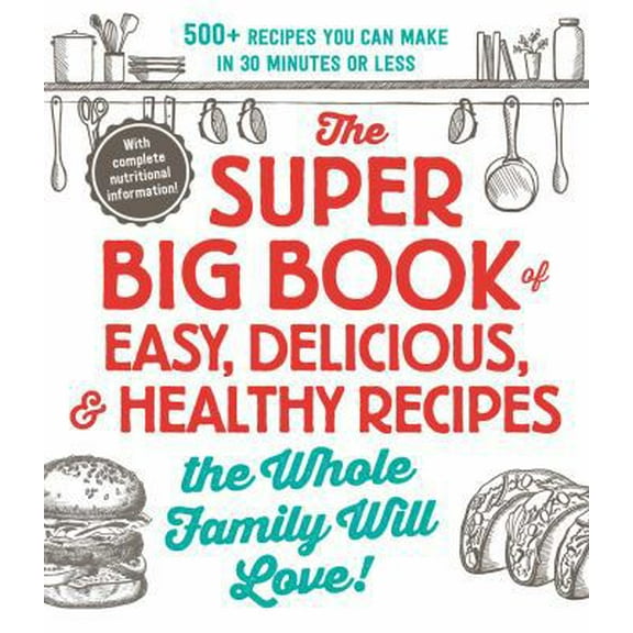 Pre-Owned The Super Big Book of Easy, Delicious, & Healthy Recipes the Whole Family Will Love!: 500  Recipes You Can Make in 30 Minutes or Less (Paperback) 172140015X 9781721400157