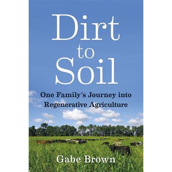 Pre-Owned Dirt to Soil : One Family's Journey into Regenerative Agriculture (Paperback) 9781603587631