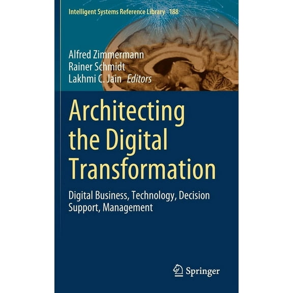 Intelligent Systems Reference Library Architecting the Digital Transformation: Digital Business, Technology, Decision Support, Management, Book 188, (Hardcover)
