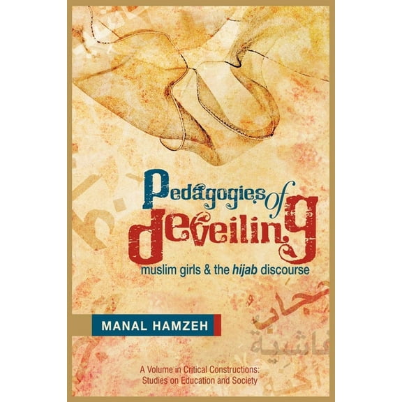 Critical Constructions: Studies on Educa Pedagogies of Deveiling: Muslim Girls and the Hijab Discourse, (Paperback)