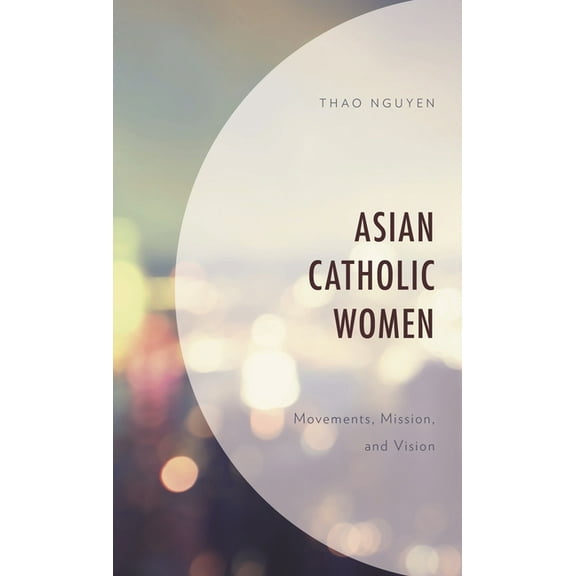 Asian Catholic Women: Movements, Mission, and Vision, (Hardcover)