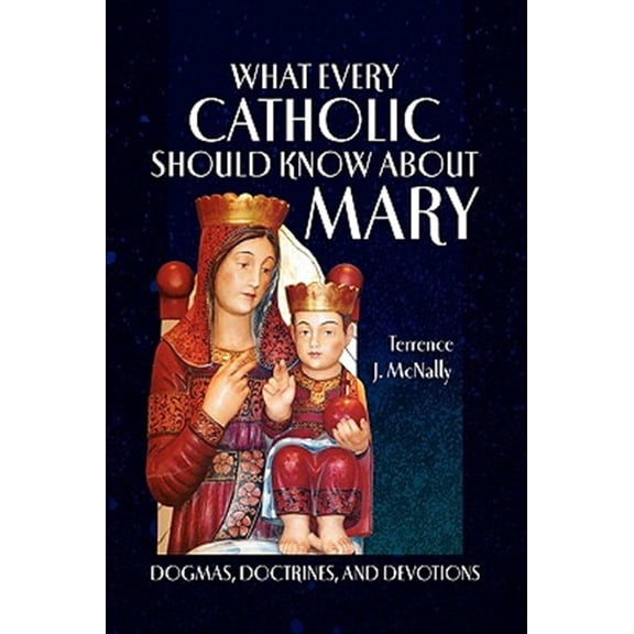 Pre-Owned What Every Catholic Should Know About Mary: Dogmas, Doctrines, and Devotions
