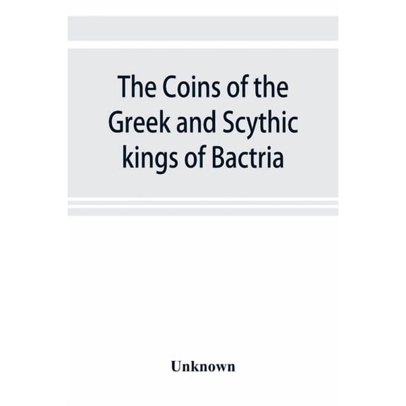 The coins of the Greek and Scythic kings of Bactria and India in the British Museum, (Paperback)