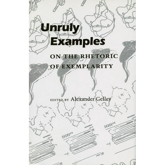 Unruly Examples: On the Rhetoric of Exemplarity, (Paperback)