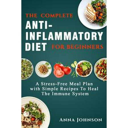 The Complete Anti-Inflammatory Diet for Beginners: A Stress –Free Meal Plan with Simple Recipes to Heal the Immune System - (Best Stress Ball Recipe)