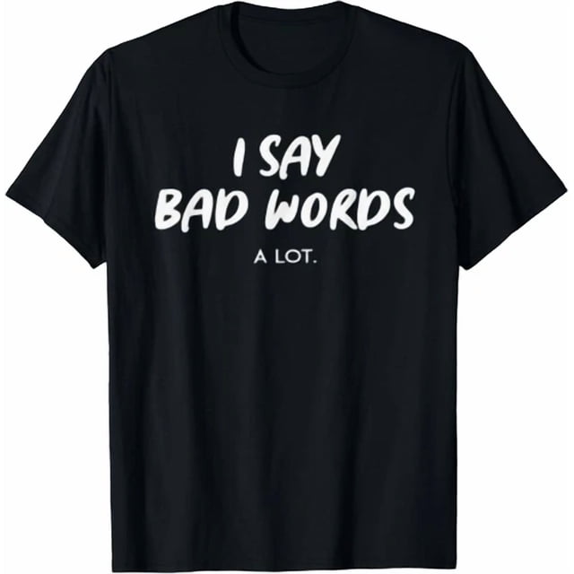 I Say Bad Words A Lot Humor Comedy Adult Present Gift Unisex T-Shirt