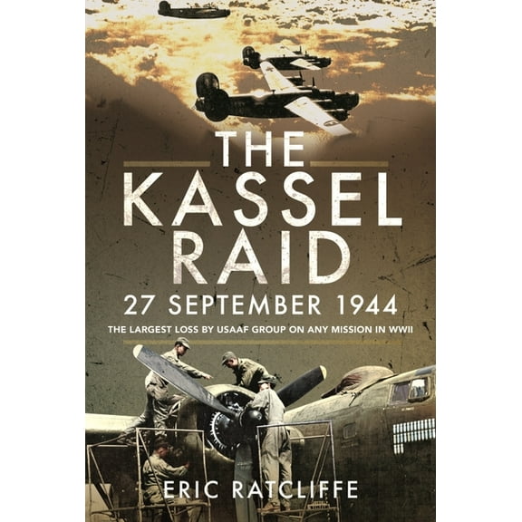 The Kassel Raid, 27 September 1944: The Largest Loss by USAAF Group on Any Mission in WWII, (Paperback)