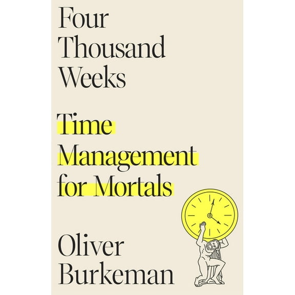 Four Thousand Weeks: Time Management for Mortals, (Hardcover)