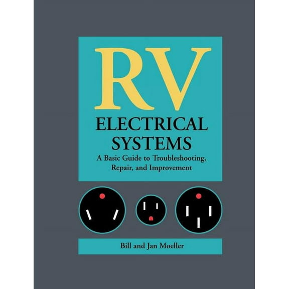 RV Electrical Systems: A Basic Guide to Troubleshooting, Repairing and Improvement, (Paperback)