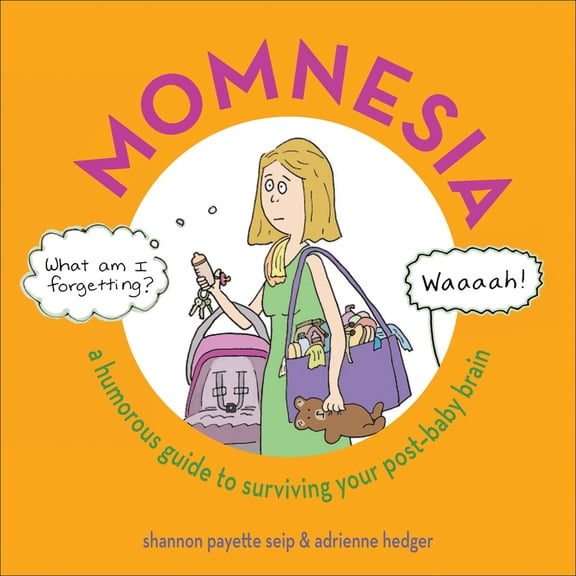 Momnesia: A Humorous Guide to Surviving Your Post-Baby Brain (Hardcover) by Shannon Payette Seip, Adrienne Hedger