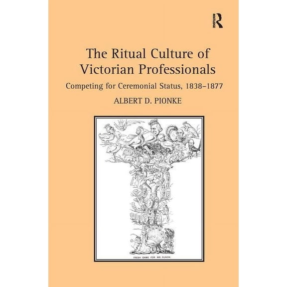 The Ritual Culture of Victorian Professionals: Competing for Ceremonial Status, 1838-1877, (Paperback)