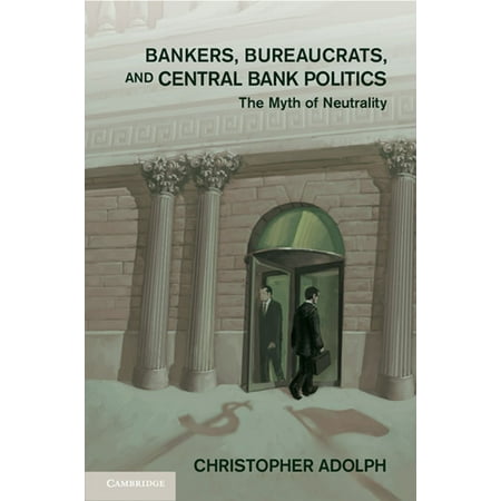 Bankers, Bureaucrats, and Central Bank Politics -