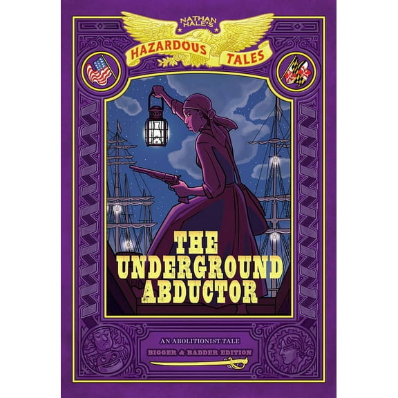 Nathan Hale's Hazardous Tales The Underground Abductor: Bigger & Badder Edition (Nathan Hale's Hazardous Tales #5): An Abolitionist Tale abou, Book 5, (Hardcover)