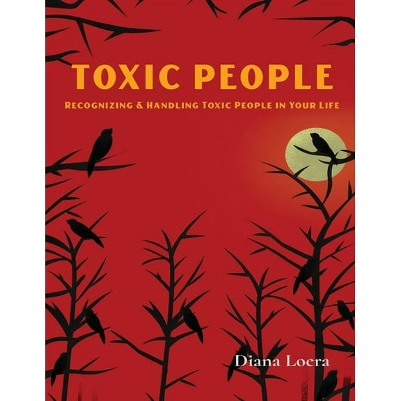 Toxic People: Recognizing and Handling Toxic People in Your Life, (Paperback)