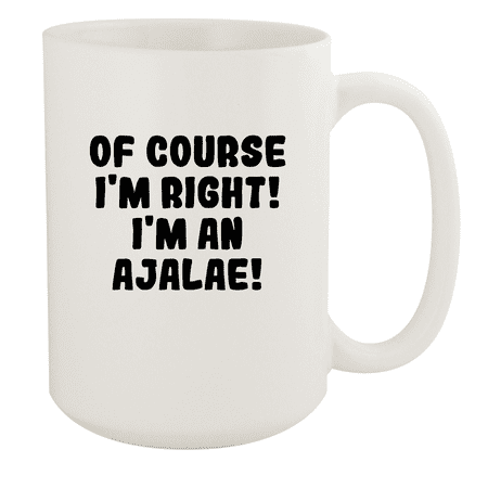 

Of Course I m Right! I m An Ajalae! - Ceramic 15oz White Mug White