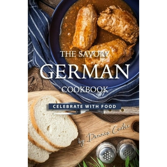 The Savory German Cookbook: Celebrate with Food