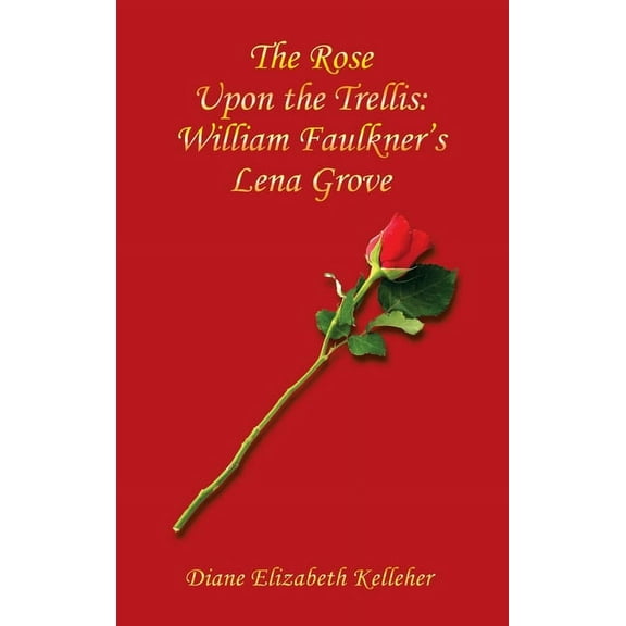 The Rose Upon the Trellis: William Faulkner's Lena Grove, (Hardcover)