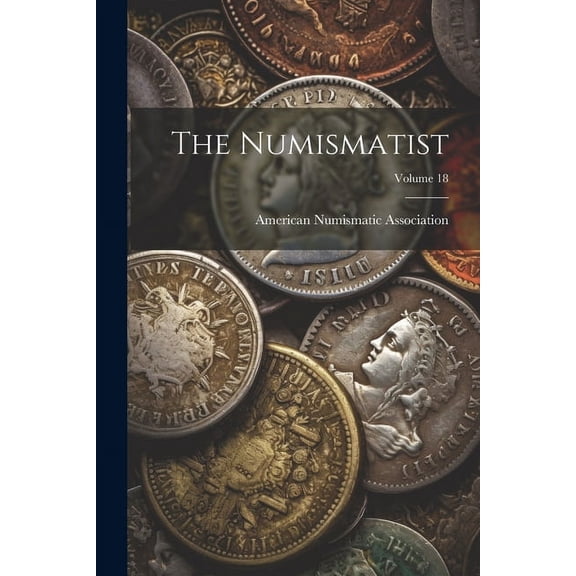 The Numismatist; Volume 18 (Paperback)