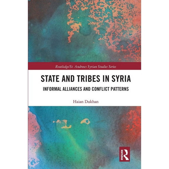 Routledge/ St. Andrews Syrian Studies State and Tribes in Syria: Informal Alliances and Conflict Patterns, (Paperback)