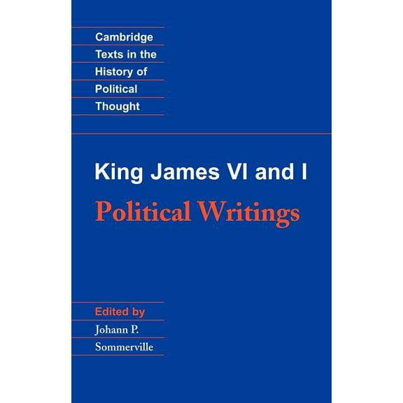Cambridge Texts in the History of Politi King James VI and I: Political Writings, (Paperback)