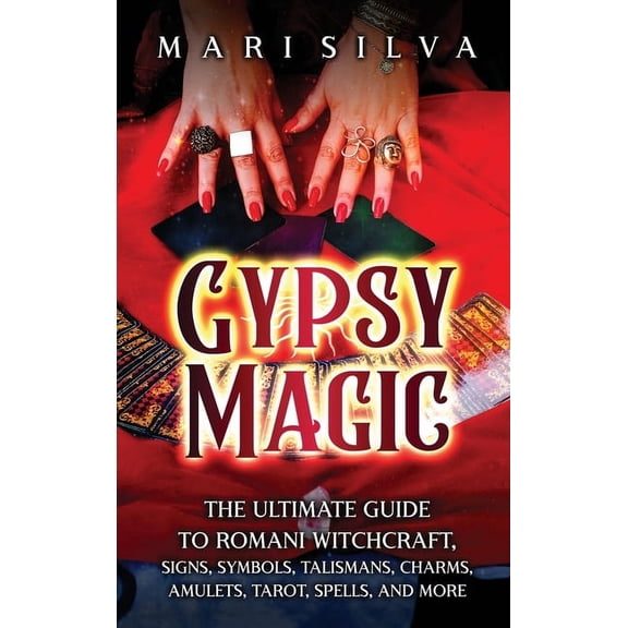 Gypsy Magic: The Ultimate Guide to Romani Witchcraft, Signs, Symbols, Talismans, Charms, Amulets, Tarot, Spells, and Mor, (Hardcover)