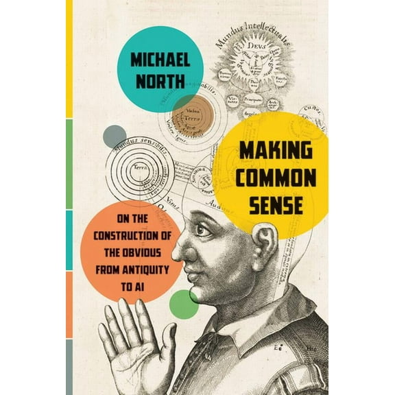 Making Common Sense: On the Construction of the Obvious from Antiquity to AI, (Paperback)