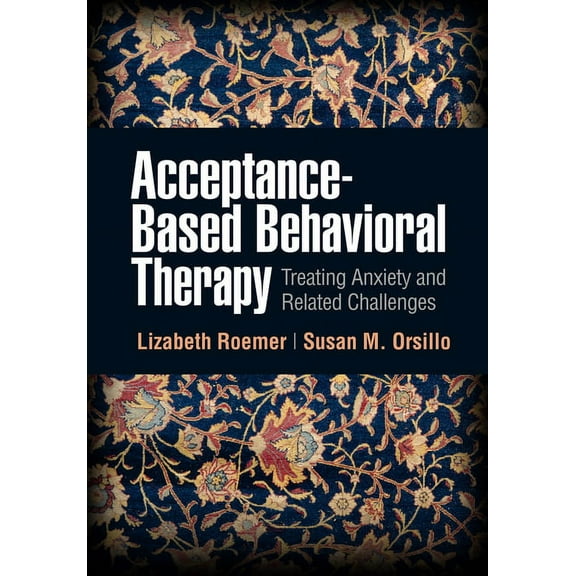 Acceptance-Based Behavioral Therapy: Treating Anxiety and Related Challenges, (Hardcover)