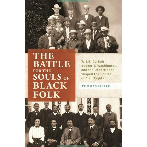 The Battle for the Souls of Black Folk: W.E.B. Du Bois, Booker T. Washington, and the Debate That Shaped the Course of C, (Hardcover)