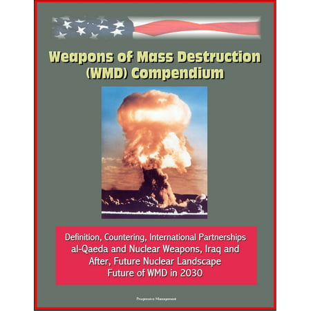 Weapons of Mass Destruction (WMD) Compendium: Definition, Countering, International Partnerships, al-Qaeda and Nuclear Weapons, Iraq and After, Future Nuclear Landscape, Future of WMD in 2030 - (Best Supplements For Mass And Definition)