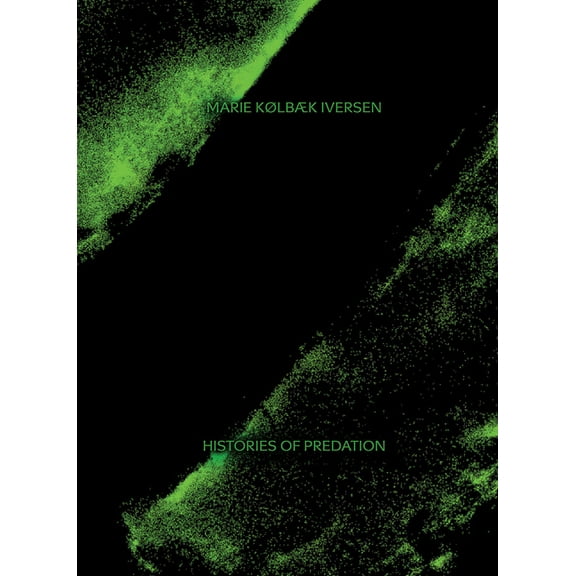 Marie Kølbæk Iversen: Histories of Predation, (Hardcover)