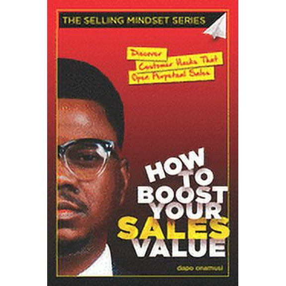 The Selling Mindset: How To Boost Your Sales Value: Discover Customer Hacks That Open Perpetual Sales (Paperback)