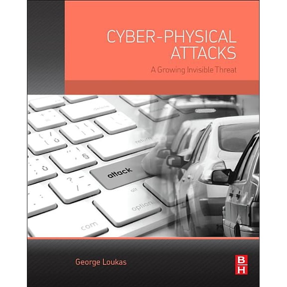 Cyber-Physical Attacks: A Growing Invisible Threat, (Paperback)