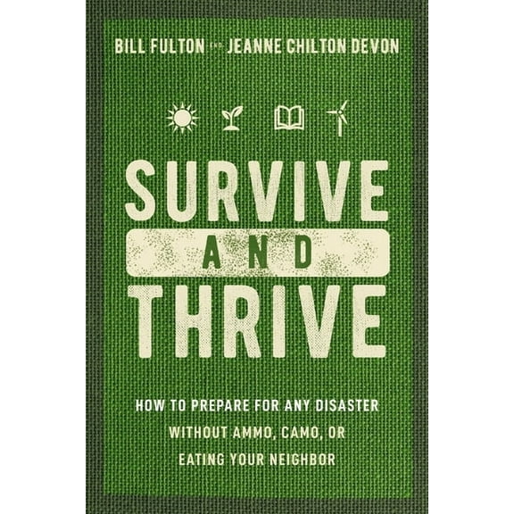 Survive and Thrive: How to Prepare for Any Disaster Without Ammo, Camo, or Eating Your Neighbor, (Paperback)