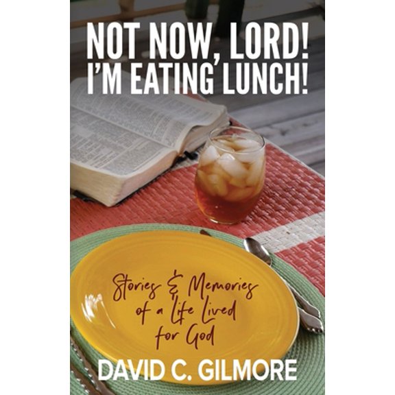 Pre-Owned Not Now, Lord! I'm Eating Lunch!: Stories & Memories of a Life Lived for God (Paperback) 1946730130 9781946730138