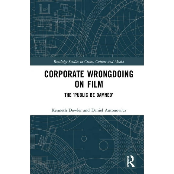 Routledge Studies in Crime, Culture and Corporate Wrongdoing on Film: The 'Public Be Damned', (Hardcover)