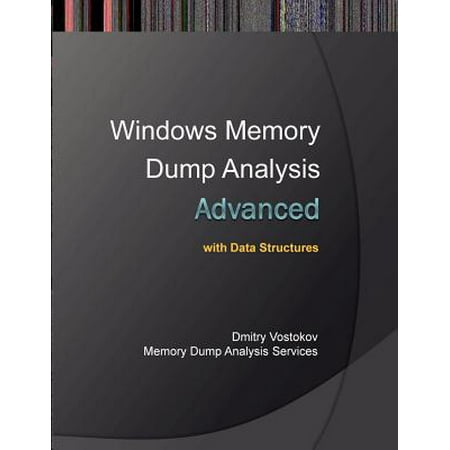 Advanced Windows Memory Dump Analysis with Data Structures : Training Course Transcript and Windbg Practice Exercises with