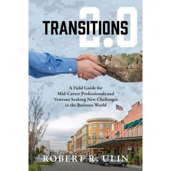 Transitions 2.0: A Field Guide for Mid-Career Professionals and Veterans Seeking New Challenges in the Business World, (Paperback)