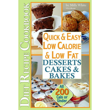 Quick & Easy Low Calorie & Low Fat Desserts, Cakes & Bakes Diet Recipe Cookbook All 200 Cals & Under -