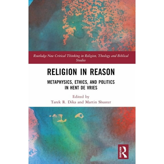 Routledge New Critical Thinking in Relig Religion in Reason: Metaphysics, Ethics, and Politics in Hent de Vries, (Paperback)
