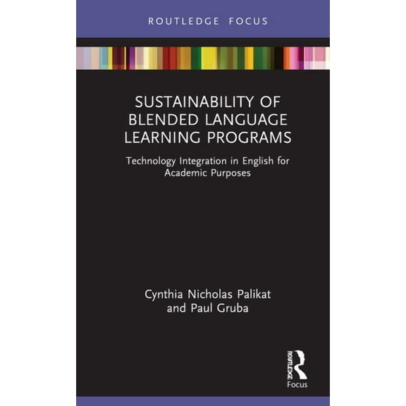 Routledge Focus on Applied Linguistics Sustainability of Blended Language Learning Programs: Technology Integration in English for Academic Purposes, (Hardcover)