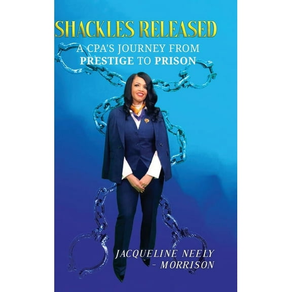 Shackles Released: A CPA's Journey From Prestige To Prison, (Hardcover)