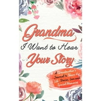 Grandma, I Want To Hear Your Story: A Grandmothers Journal To Share Her Life, Stories, Love and Special Memories, (Hardcover)