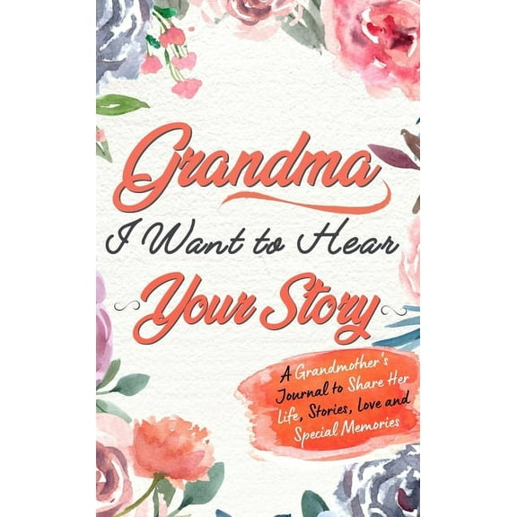 Grandma, I Want To Hear Your Story: A Grandmothers Journal To Share Her Life, Stories, Love and Special Memories, (Hardcover)