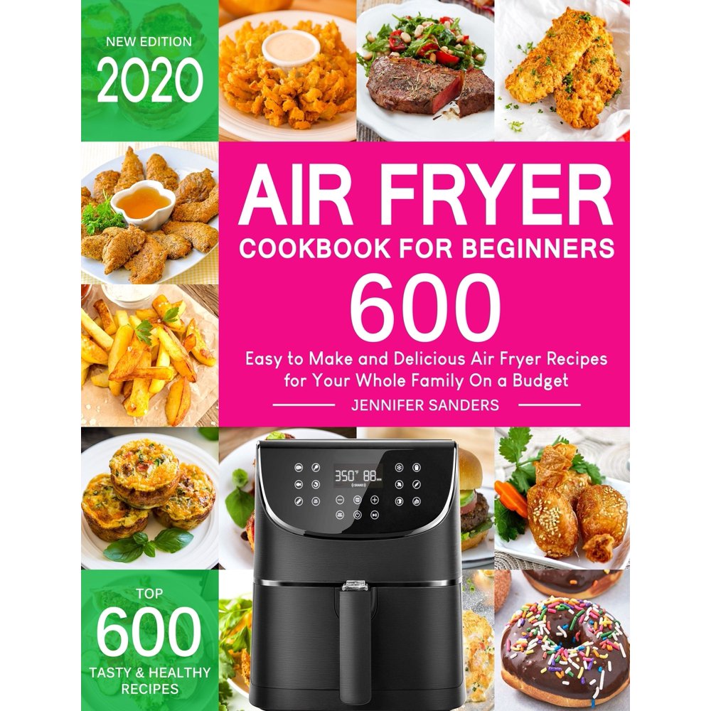 Air Fryer Cookbook for Beginners Top 600 Easy to Make and Delicious