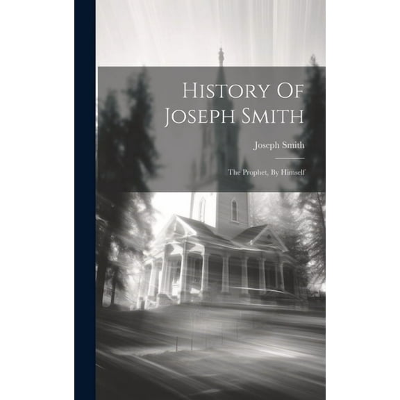 History Of Joseph Smith: The Prophet, By Himself (Hardcover)