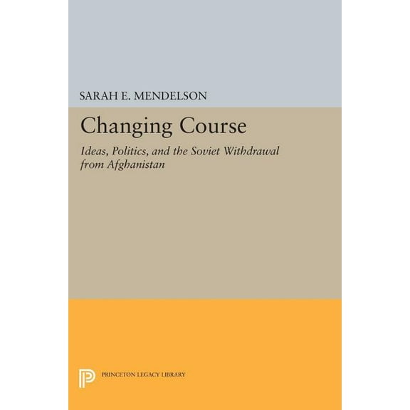 Changing Course: Ideas, Politics, and the Soviet Withdrawal from Afghanistan, (Paperback)