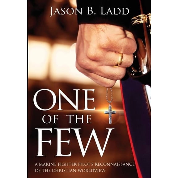 One of the Few: A Marine Fighter Pilot's Reconnaissance of the Christian Worldview, (Hardcover)