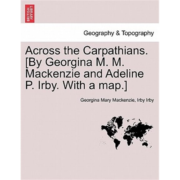 Pre-Owned Across the Carpathians. [By Georgina M. M. MacKenzie and Adeline P. Irby. with a Map.] (Paperback)