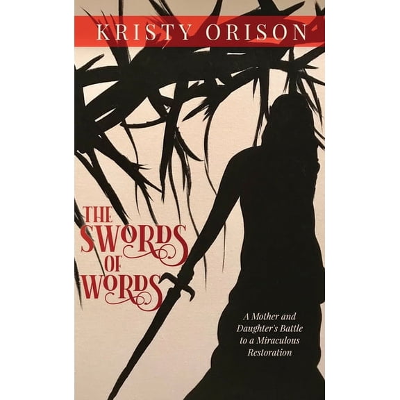 The Swords of Words: A Mother and Daughter's Battle to a Miraculous Restoration, (Hardcover)