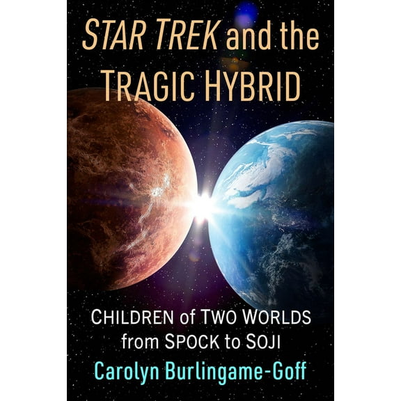 Star Trek and the Tragic Hybrid: Children of Two Worlds from Spock to Soji, (Paperback)